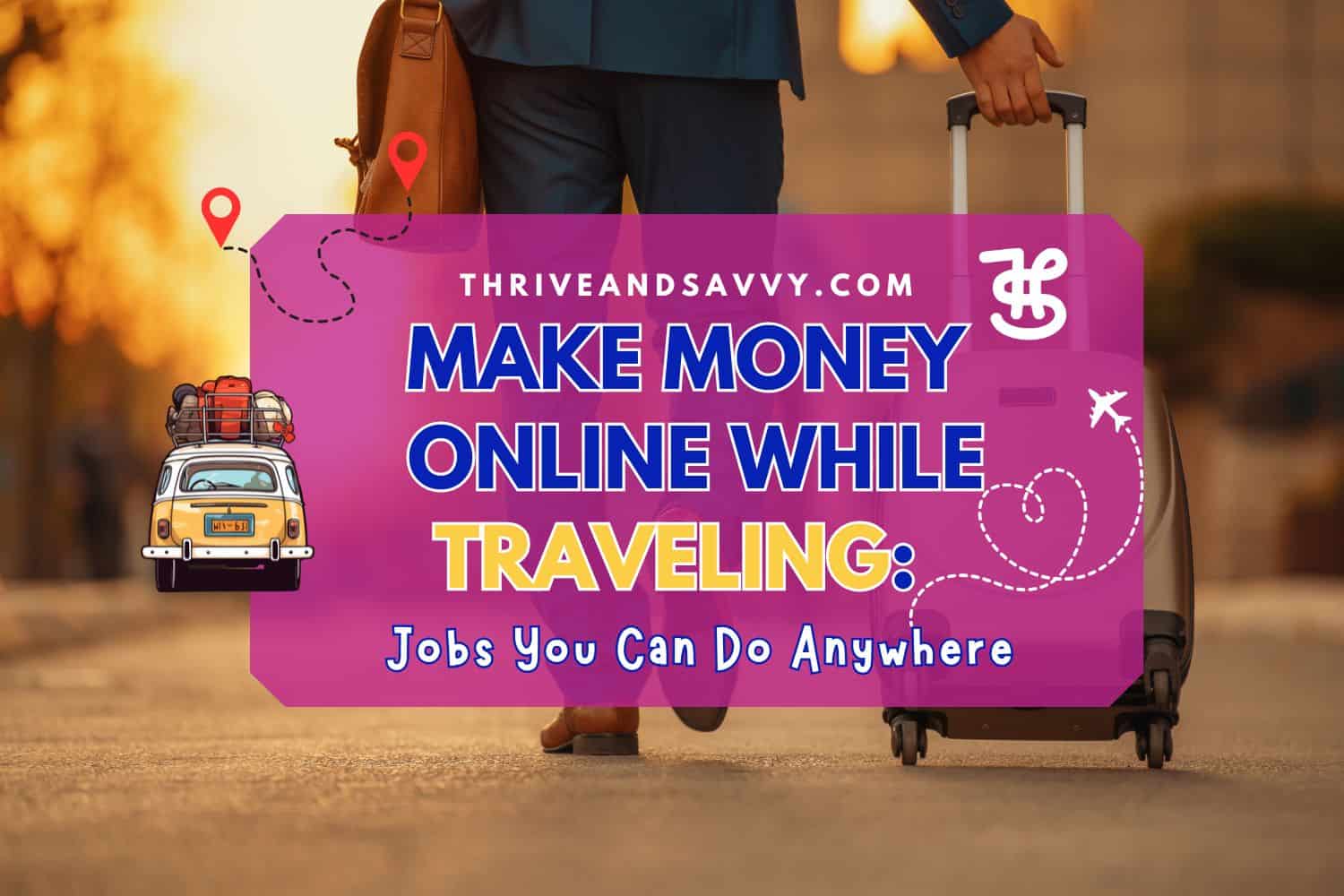 Make Money Online While Traveling: Jobs You Can Do Anywhere