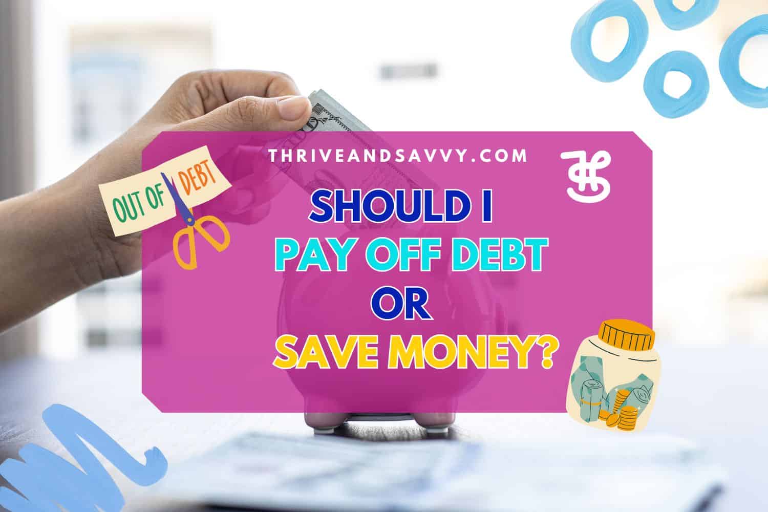 Should I Pay Off Debt or Save Money?
